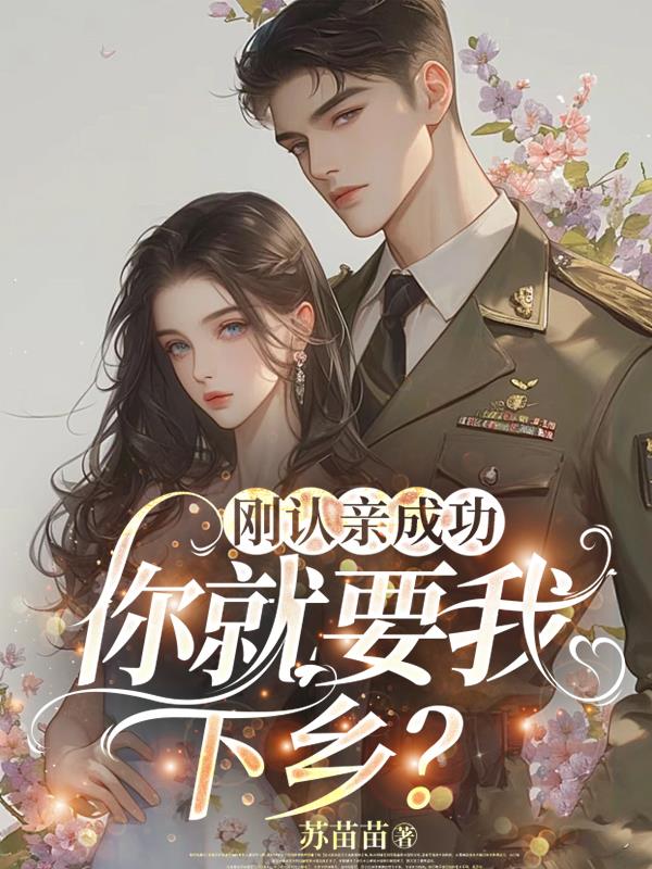 刚认亲成功,你就要我下乡?