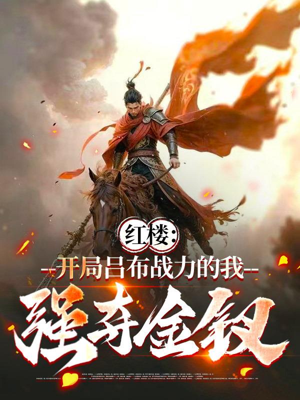 红楼:开局吕布战力的我强夺金钗