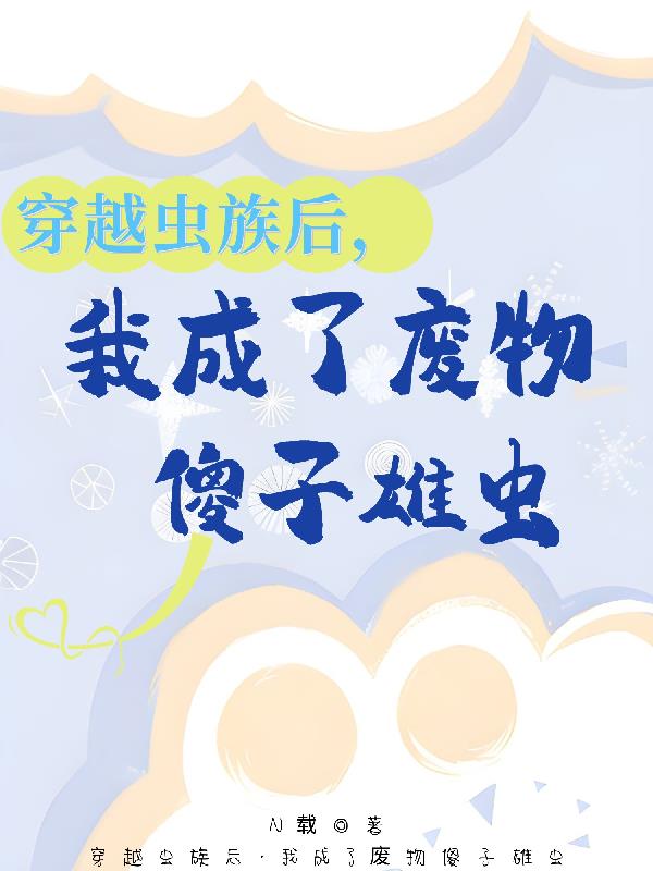 穿越虫族后,我成了废物傻子雄虫