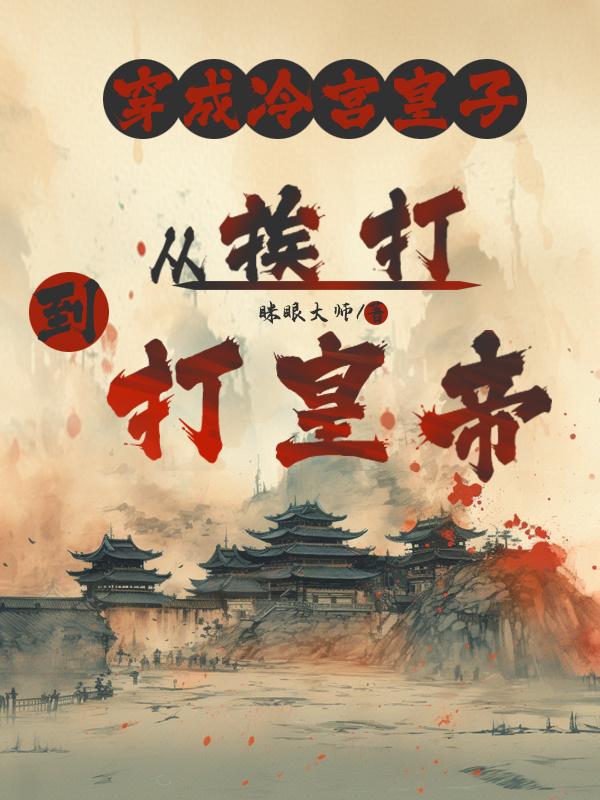 穿成冷宫皇子:从挨打到打皇帝