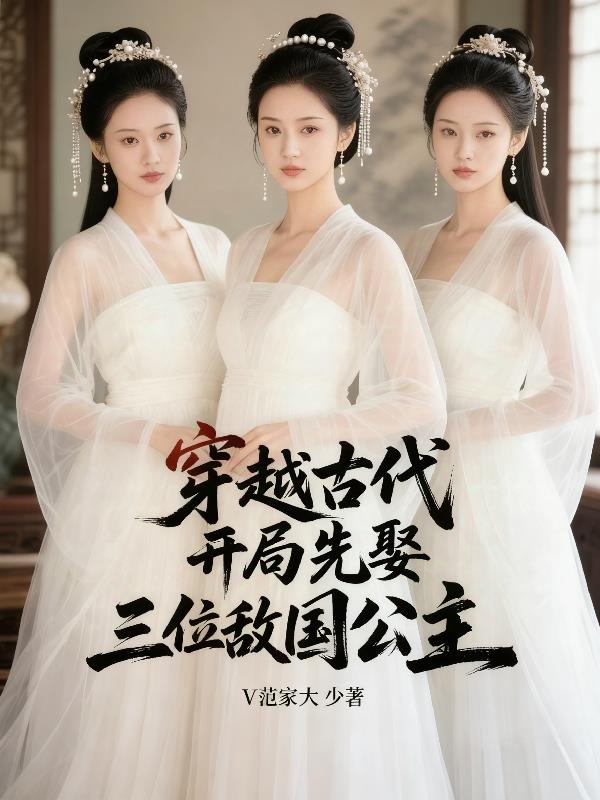 穿越古代,开局先娶三位敌国公主