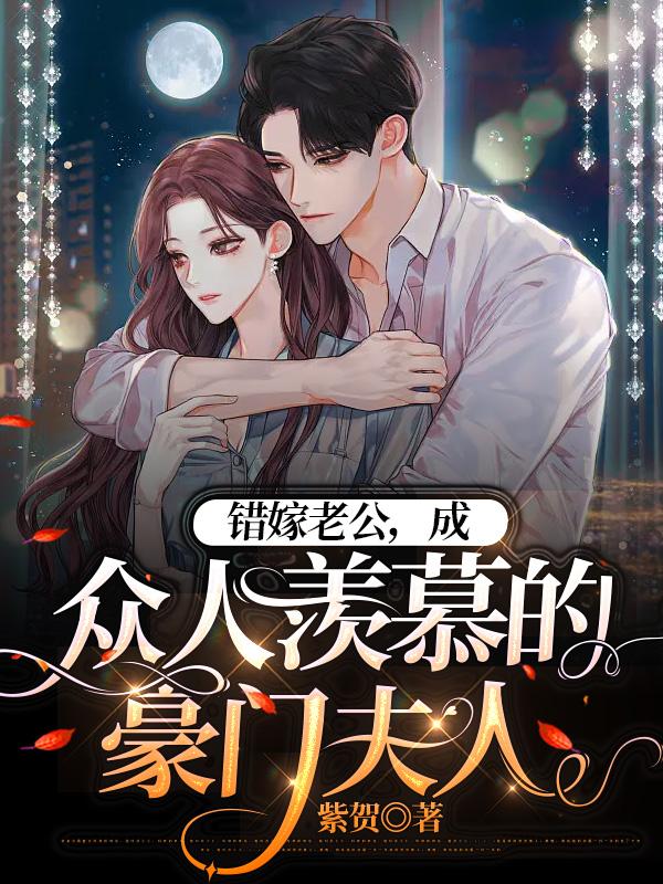 错嫁老公,成众人羡慕的豪门夫人