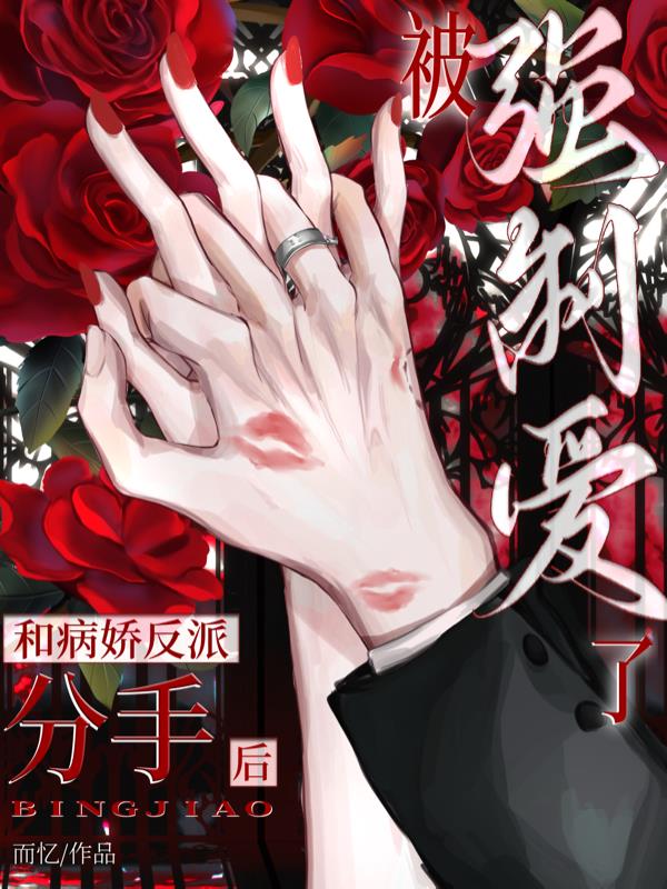 和病娇反派分手后，被强制爱了