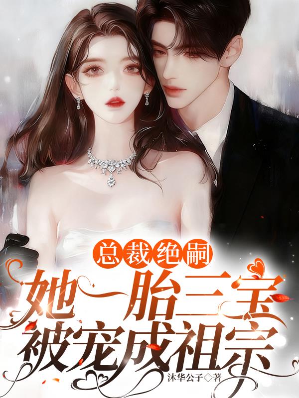 总裁绝嗣,她一胎三宝被宠成祖宗